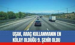 Uşak, Araç Kullanmanın En Kolay Olduğu 9. Şehir Oldu