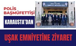 Polis Başmüfettişi Karausta’dan Uşak Emniyetine Ziyaret