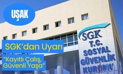 Uşak SGK’dan Uyarı: “Kayıtlı Çalış, Güvenli Yaşa”