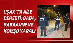 Uşak’ta Aile Faciası : Baba, Babaanne ve Komşu Yaralı