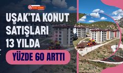 Uşak’ta Konut Satışları 13 Yılda Yüzde 60 Arttı