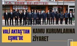 Vali Aktaş’tan Eşme’de Kamu Kurumlarına Ziyaret