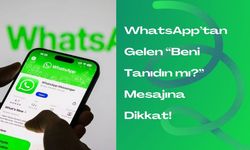 WhatsApp’tan Gelen “Beni Tanıdın mı?” Mesajına Dikkat!
