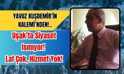Uşak’ta Siyaset Isınıyor! Laf Çok, Hizmet Yok!