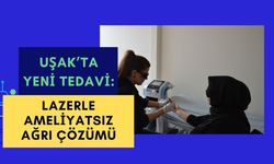 Uşak’ta Yeni Tedavi: Lazerle Ameliyatsız Ağrı Çözümü