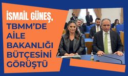 İsmail Güneş, TBMM’de Aile Bakanlığı Bütçesini Görüştü