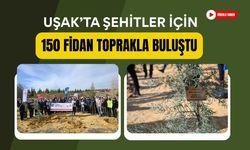 Uşak’ta Şehitler İçin 150 Fidan Toprakla Buluştu