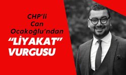 CHP’li Can Ocakoğlu’ndan “liyakat” vurgusu