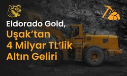 Eldorado Gold’a Uşak’tan 4 Milyar TL’lik Altın Geliri