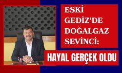 Eski Gediz’de Doğalgaz Sevinci: Hayal Gerçek Oldu