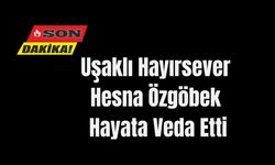 Uşaklı Hayırsever Hesna Özgöbek Hayata Veda Etti