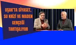 Uşak’ta Siyaset, Su Krizi ve Maden Gerçeği Tartışılıyor