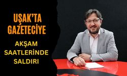 Uşak’ta Yerel Gazeteciye Akşam Saatlerinde Saldırı