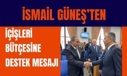 İsmail Güneş’ten İçişleri Bütçesine Destek Mesajı