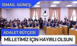 İsmail Güneş: Adalet Bütçesi Milletimiz İçin Hayırlı Olsun