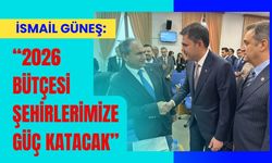 İsmail Güneş: “2026 Bütçesi Şehirlerimize Güç Katacak”