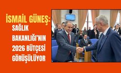 Güneş: Sağlık Bakanlığı’nın 2026 Bütçesi Görüşülüyor