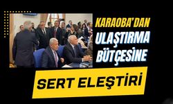 Karaoba’dan Ulaştırma Bütçesine Sert Eleştiri