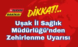 Uşak İl Sağlık Müdürlüğü’nden Zehirlenme Uyarısı