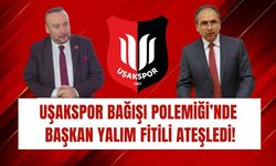 Uşakspor Bağışı Polemiği’nde Başkan Yalım Fitili Ateşledi!