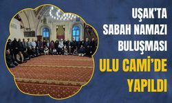 Uşak’ta Sabah Namazı Buluşması Ulu Cami’de Yapıldı