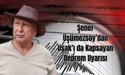 Şener Üşümezsoy’dan Uşak’ı da Kapsayan Deprem Uyarısı