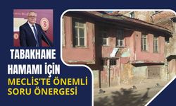 Tabakhane Hamamı İçin Meclis’te Önemli Soru Önergesi