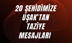 20 Şehidimize Uşak’tan Taziye Mesajları