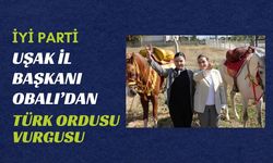 İYİ Parti Uşak İl Başkanı Obalı’dan Türk Ordusu Vurgusu