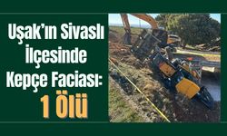 Uşak’ın Sivaslı İlçesinde Kepçe Faciası: 1 Ölü