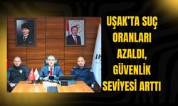 Uşak’ta Suç Oranları Azaldı, Güvenlik Seviyesi Arttı