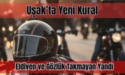 Uşak’ta Yeni Kural: Eldiven ve Gözlük Takmayan Yandı