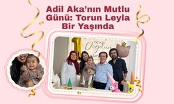 Adil Aka’nın Mutlu Günü: Torun Leyla Bir Yaşında