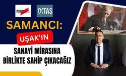 Samancı: “Uşak’ın Sanayi Mirasına Birlikte Sahip Çıkacağız”