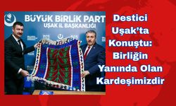 Destici Uşak’ta Konuştu: Birliğin Yanında Olan Kardeşimizdir