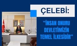 Çelebi: “İnsan Onuru Devletimizin Temel İlkesidir”