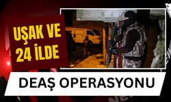 Uşak ve 24 İlde Deaş Operasyonu