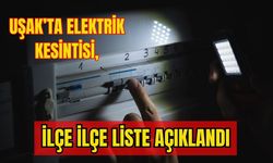 Uşak’ta Elektrik Kesintisi, İlçe İlçe Liste Açıklandı