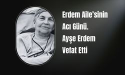 Erdem Ailesinin Acı Günü. Ayşe Erdem Vefat Etti