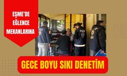 Eşme’de Eğlence Mekanlarına Gece Boyu Sıkı Denetim