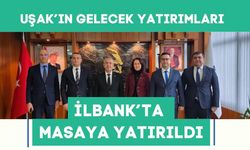 Uşak’ın Gelecek Yatırımları İLBANK’ta Masaya Yatırıldı