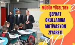 Müdür Yücel’den Şefkat Okullarına Motivasyon Ziyareti