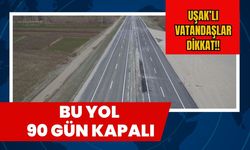 Uşak Vatandaşlar Dikkat!! Bu Yol 90 Gün Kapalı