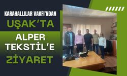 Karahallılar Vakfı’ndan Uşak’ta Alper Tekstil’e Ziyaret