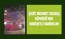 Şehit Mehmet Bozkuş Köprüsü’nde Hareketli Dakikalar