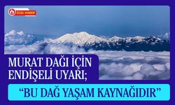 Murat Dağı İçin Endişeli Uyarı; “Bu Dağ Yaşam Kaynağıdır”