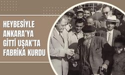 Heybesiyle Ankara’ya Gitti Uşak’ta Fabrika Kurdu