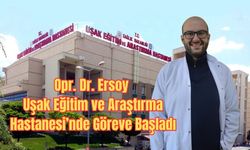 Opr. Dr. Ersoy Uşak Eğitim Hastanesi’nde Göreve Başladı