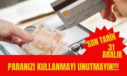 Paranızı Kullanmayı Unutmayın !! Son Tarih  31 Aralık