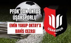 PFDK’dan Oktaş Uşaksporlu Oktay’a Bahis Cezası